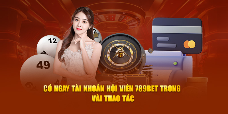 Có ngay tài khoản hội viên 789BET trong vài thao tác